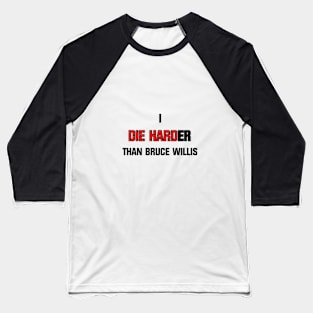 I die harder than Bruce Willis Baseball T-Shirt